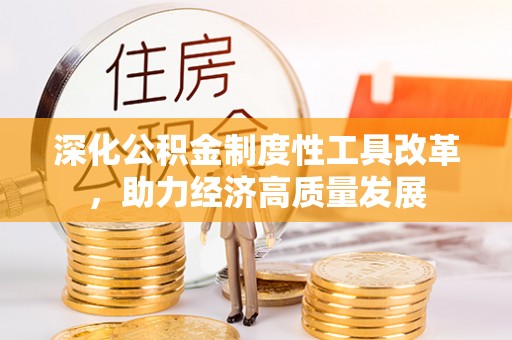 荥经深化公积金制度性工具改革，助力经济高质量发展