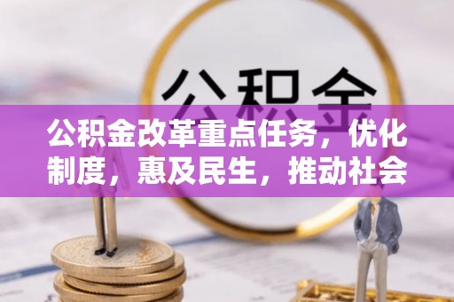 荥经公积金改革重点任务，优化制度，惠及民生，推动社会公平发展