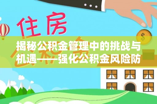 荥经揭秘公积金管理中的挑战与机遇——强化公积金风险防控的多维策略