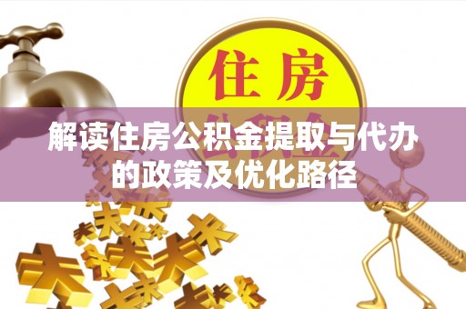 荥经解读住房公积金提取与代办的政策及优化路径