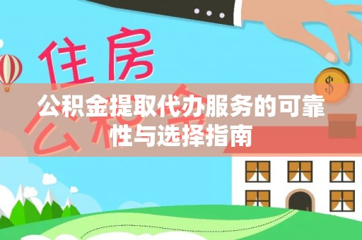 荥经公积金提取代办服务的可靠性与选择指南