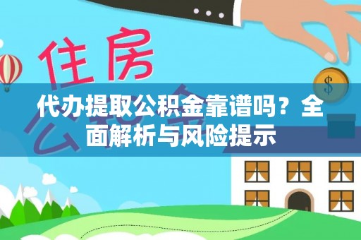 荥经代办提取公积金靠谱吗？全面解析与风险提示