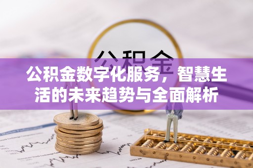 荥经公积金数字化服务，智慧生活的未来趋势与全面解析
