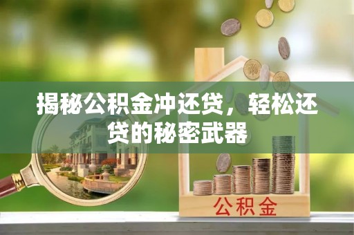荥经揭秘公积金冲还贷，轻松还贷的秘密武器