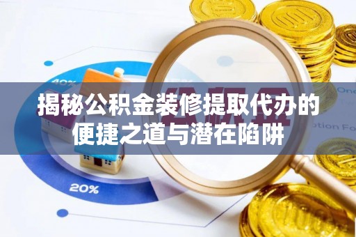 荥经揭秘公积金装修提取代办的便捷之道与潜在陷阱