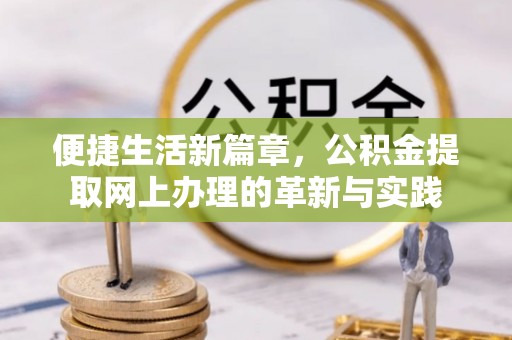荥经便捷生活新篇章，公积金提取网上办理的革新与实践
