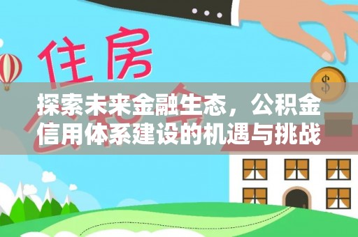 荥经探索未来金融生态，公积金信用体系建设的机遇与挑战