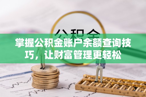 荥经掌握公积金账户余额查询技巧，让财富管理更轻松