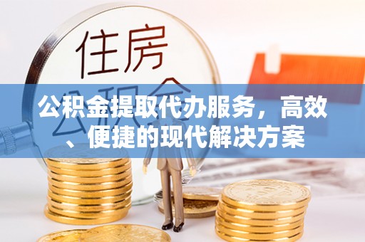 荥经公积金提取代办服务，高效、便捷的现代解决方案