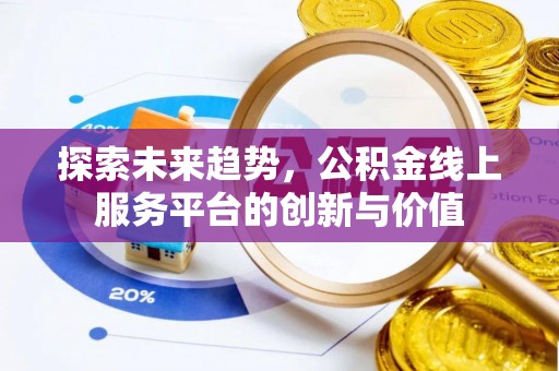 荥经探索未来趋势，公积金线上服务平台的创新与价值