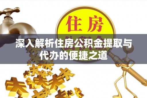 荥经深入解析住房公积金提取与代办的便捷之道