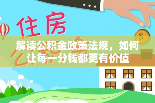 荥经解读公积金政策法规，如何让每一分钱都更有价值