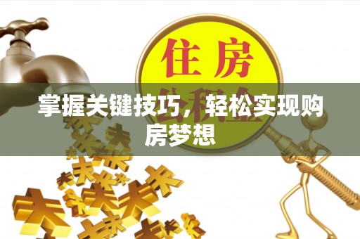 荥经掌握关键技巧，轻松实现购房梦想