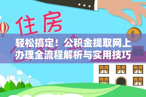 荥经轻松搞定！公积金提取网上办理全流程解析与实用技巧