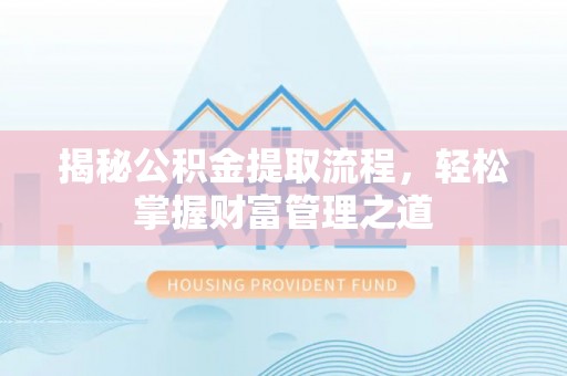 荥经揭秘公积金提取流程，轻松掌握财富管理之道