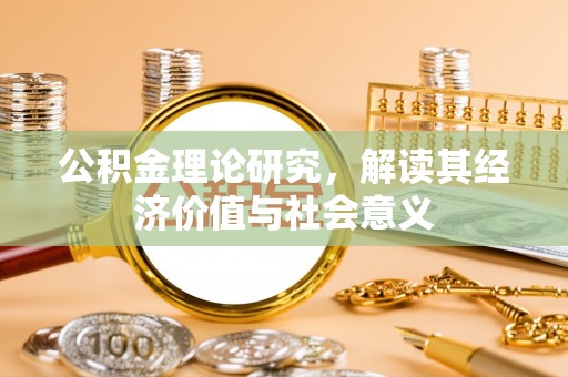 荥经公积金理论研究，解读其经济价值与社会意义