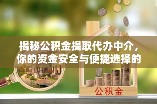 荥经揭秘公积金提取代办中介，你的资金安全与便捷选择的平衡点