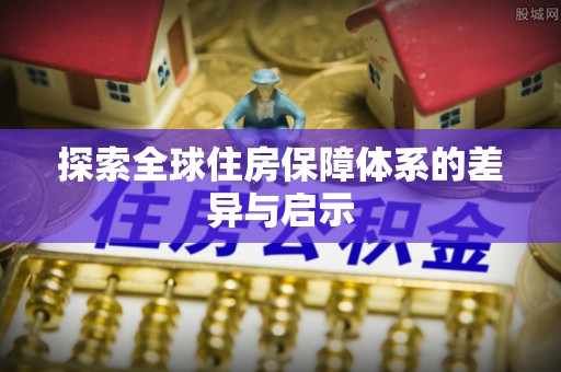 荥经探索全球住房保障体系的差异与启示