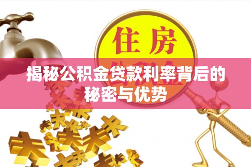 荥经揭秘公积金贷款利率背后的秘密与优势