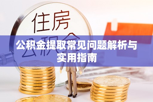 荥经公积金提取常见问题解析与实用指南
