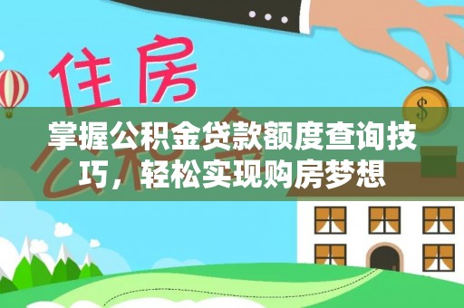 荥经掌握公积金贷款额度查询技巧，轻松实现购房梦想