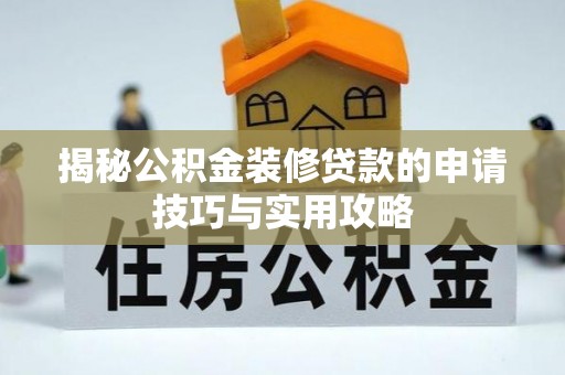 荥经揭秘公积金装修贷款的申请技巧与实用攻略