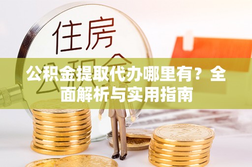 荥经公积金提取代办哪里有？全面解析与实用指南