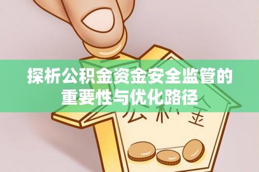 荥经探析公积金资金安全监管的重要性与优化路径