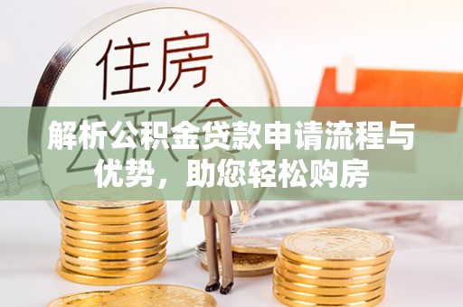 荥经解析公积金贷款申请流程与优势，助您轻松购房