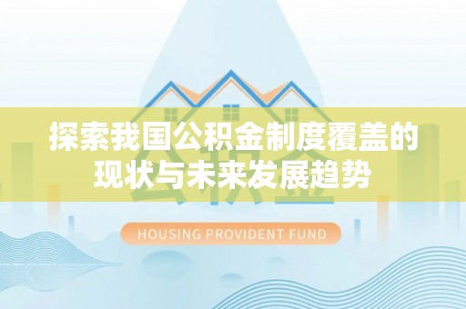 荥经探索我国公积金制度覆盖的现状与未来发展趋势