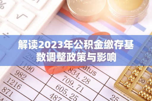 荥经解读2023年公积金缴存基数调整政策与影响