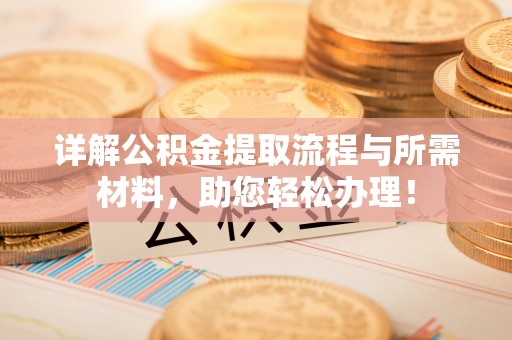 荥经详解公积金提取流程与所需材料，助您轻松办理！