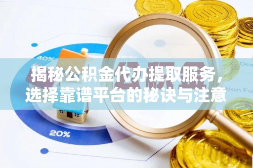 荥经揭秘公积金代办提取服务，选择靠谱平台的秘诀与注意事项