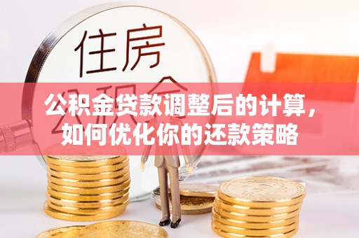 荥经公积金贷款调整后的计算，如何优化你的还款策略