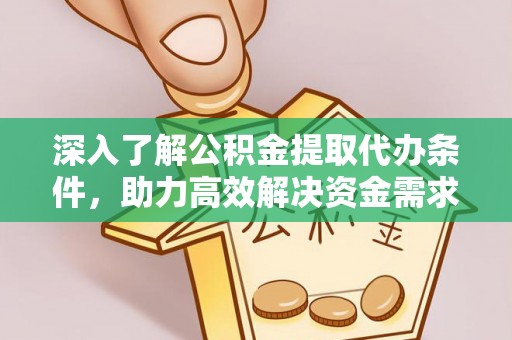 荥经深入了解公积金提取代办条件，助力高效解决资金需求
