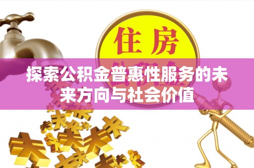荥经探索公积金普惠性服务的未来方向与社会价值