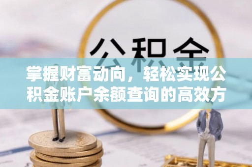 荥经掌握财富动向，轻松实现公积金账户余额查询的高效方式
