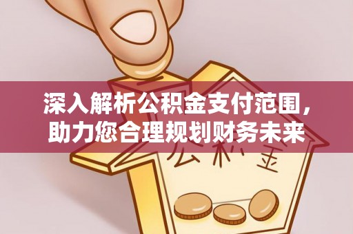 荥经深入解析公积金支付范围，助力您合理规划财务未来