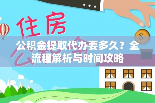 荥经公积金提取代办要多久？全流程解析与时间攻略