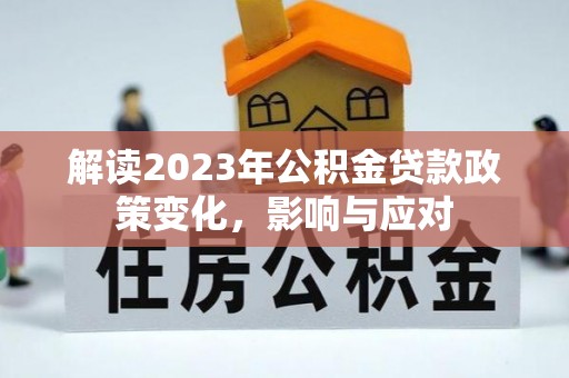 荥经解读2023年公积金贷款政策变化，影响与应对