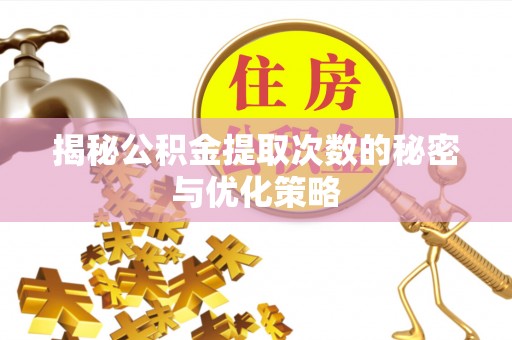 荥经揭秘公积金提取次数的秘密与优化策略