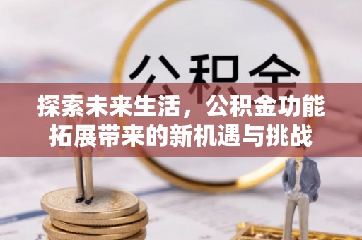 荥经探索未来生活，公积金功能拓展带来的新机遇与挑战