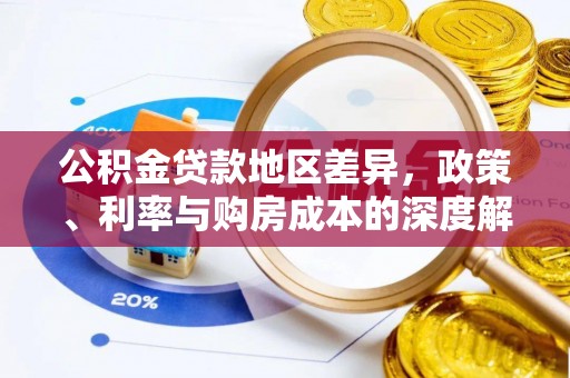 荥经公积金贷款地区差异，政策、利率与购房成本的深度解析