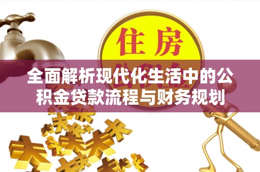 荥经全面解析现代化生活中的公积金贷款流程与财务规划