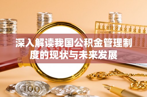 荥经深入解读我国公积金管理制度的现状与未来发展