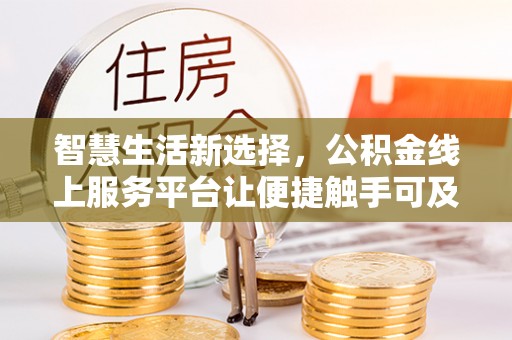 荥经智慧生活新选择，公积金线上服务平台让便捷触手可及