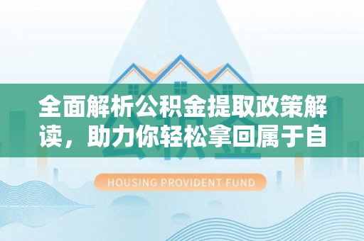 荥经全面解析公积金提取政策解读，助力你轻松拿回属于自己的钱
