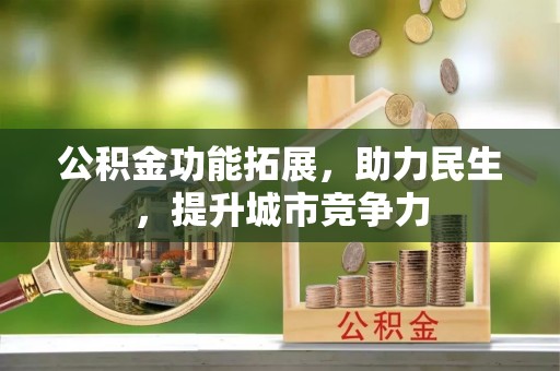 荥经公积金功能拓展，助力民生，提升城市竞争力