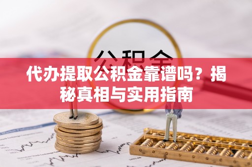 荥经代办提取公积金靠谱吗？揭秘真相与实用指南