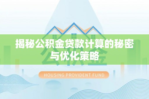 荥经揭秘公积金贷款计算的秘密与优化策略